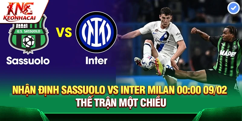 Nhận Định Sassuolo Vs Inter Milan 00:00 09/02 – Thế Trận Một Chiều