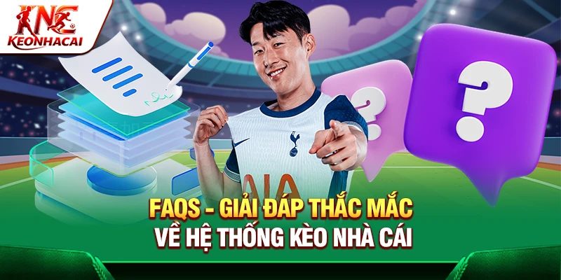 FAQs - Giải đáp thắc mắc về hệ thống Kèo Nhà Cái