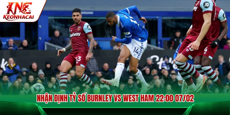 Dự đoán kết quả chung cuộc Burnley vs West Ham
